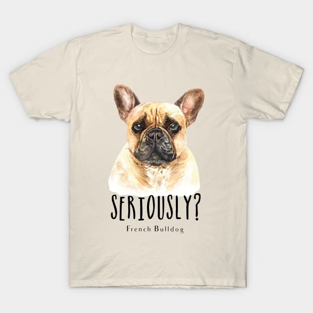 Seriously French Bulldog T-Shirt by Mako Design 